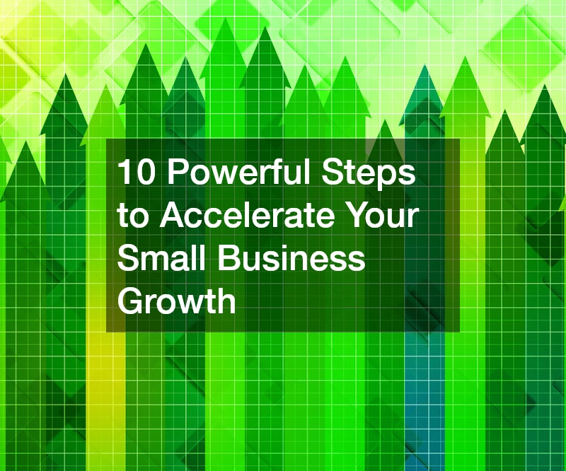 10 Powerful Steps to Accelerate Your Small Business Growth